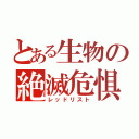 とある生物の絶滅危惧（レッドリスト）