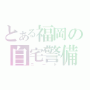 とある福岡の自宅警備員（ニート）