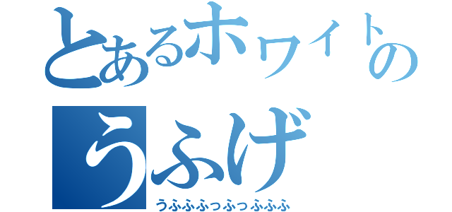 とあるホワイトテレサのうふげ（うふふふっふっふふふ）