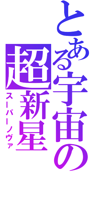 とある宇宙の超新星（スーパーノヴァ）