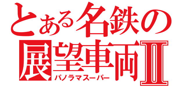 とある名鉄の展望車両Ⅱ（パノラマスーパー）