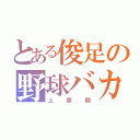 とある俊足の野球バカ（上原剛）