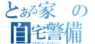 とある家の自宅警備員（マイホーム・ガーディアン）