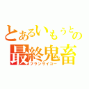 とあるいもうとの最終鬼畜（フランサイコー）