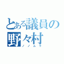 とある議員の野々村（ノノムラ）