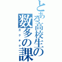 とある高校生の数多の課題（ガクチク）