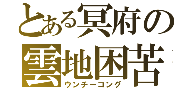 とある冥府の雲地困苦（ウンチーコング）