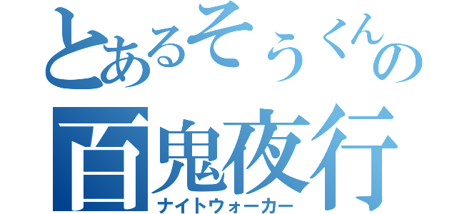 とあるそうくんの百鬼夜行（ナイトウォーカー）