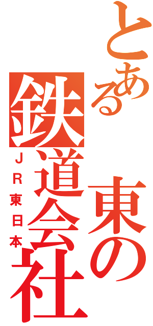 とある　東の鉄道会社（ＪＲ東日本）