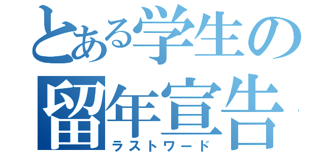 とある学生の留年宣告（ラストワード）