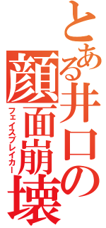 とある井口の顔面崩壊（フェイスブレイカー）