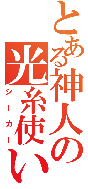 とある神人の光糸使い（シーカー）