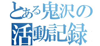 とある鬼沢の活動記録（）