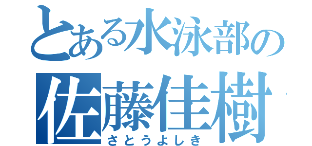 とある水泳部の佐藤佳樹（さとうよしき）