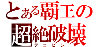 とある覇王の超絶破壊（デコピン）