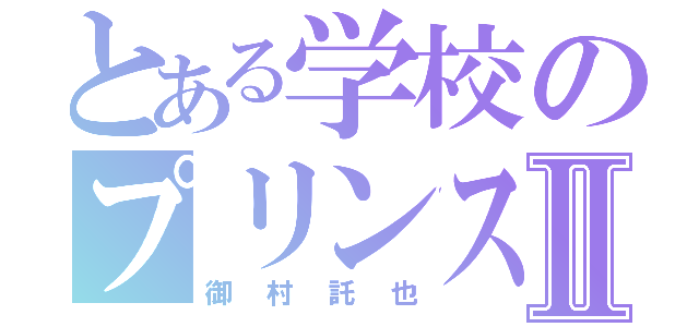 とある学校のプリンスⅡ（御村託也）