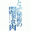 とある秘術の燻製食肉（スモークジャーキー）