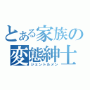 とある家族の変態紳士（ジェントルメン）