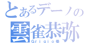 とあるデーノの雲雀恭弥（Ｇｒｉｇｉｏ巻）