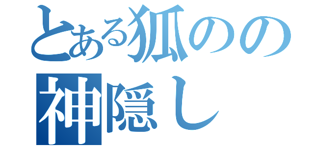 とある狐のの神隠し（）