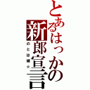 とあるはっかの新郎宣言（のとは嫁☆）