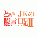 とあるＪＫの戯言日記Ⅱ（糞ブログ）