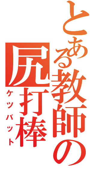 とある教師の尻打棒（ケツバット）