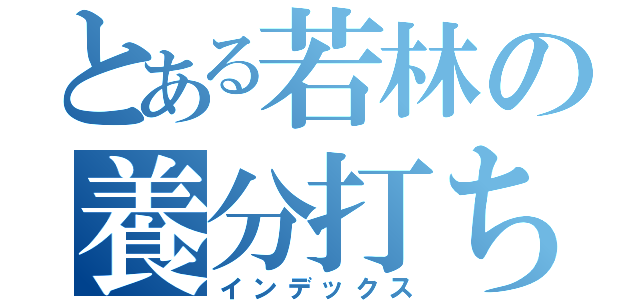 とある若林の養分打ち（インデックス）