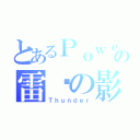 とあるＰｏｗｅｒの雷电の影（Ｔｈｕｎｄｅｒ）