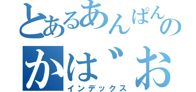 とあるあんぱんののかは゛お（インデックス）