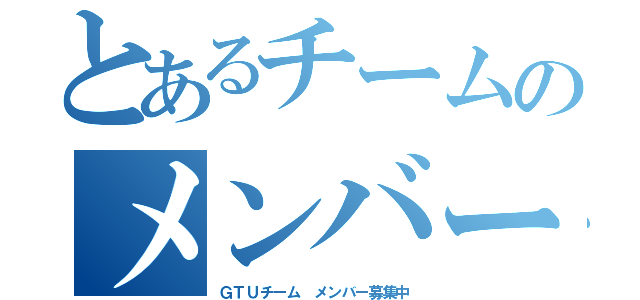 とあるチームのメンバー募集（ＧＴＵチーム メンバー募集中）