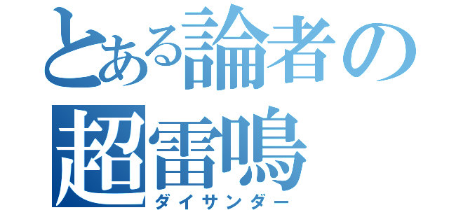 とある論者の超雷鳴（ダイサンダー）