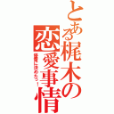 とある梶木の恋愛事情（優香に決めたっ！）