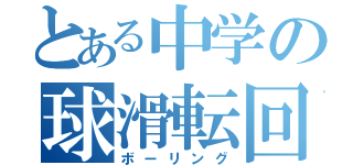 とある中学の球滑転回（ボーリング）