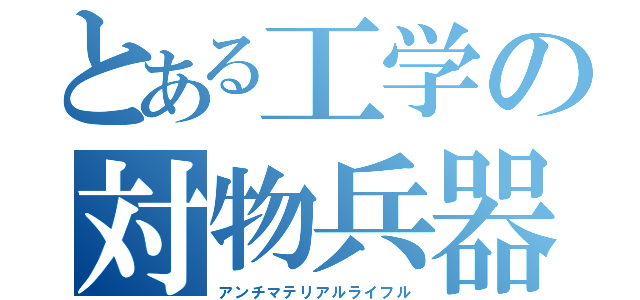 とある工学の対物兵器（アンチマテリアルライフル）