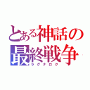 とある神話の最終戦争（ラグナロク）