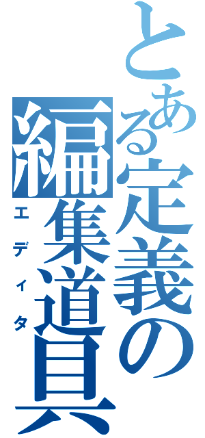 とある定義の編集道具（エディタ）