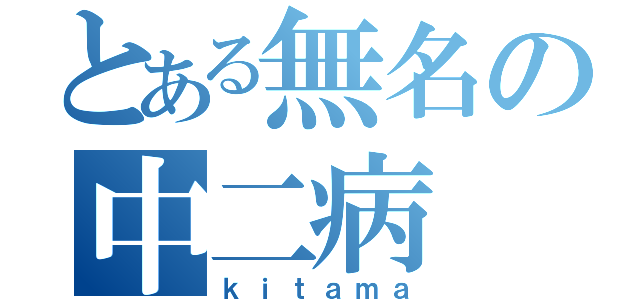 とある無名の中二病（ｋｉｔａｍａ）