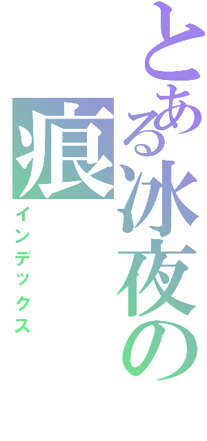 とある冰夜の痕（インデックス）