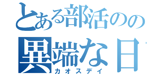 とある部活のの異端な日（カオスデイ）