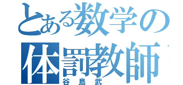 とある数学の体罰教師（谷島武 ）