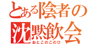 とある陰者の沈黙飲会（おとこのこのひ）