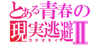 とある青春の現実逃避Ⅱ（カタオモイ）