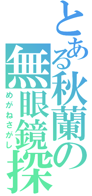 とある秋蘭の無眼鏡探（めがねさがし）