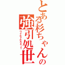 とある杉ちゃんの強引処世（ワイルドだろぉ～？）