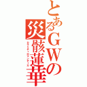 とあるＧＷの災骸蓮華（カラミティロマンティカ）