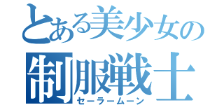 とある美少女の制服戦士（セーラームーン）