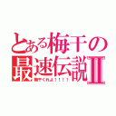 とある梅干の最速伝説Ⅱ（梅干くれよ！！！！）