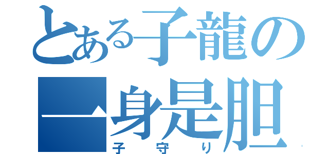 とある子龍の一身是胆（子守り）