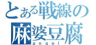 とある戦線の麻婆豆腐（ａｎｇｅｌ）